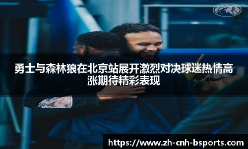 勇士与森林狼在北京站展开激烈对决球迷热情高涨期待精彩表现